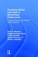 Teaching global literature in elementary classrooms : a critical literacy and teacher inquiry approach /