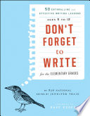 Don't forget to write for the elementary grades : 50 enthralling and effective writing lessons : ages 5 to 12 /