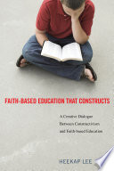 Faith-based education that constructs : a creative dialogue between constructivism and faith-based education /