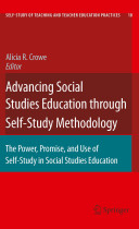 Advancing social studies education through self-study methodology : the power, promise, and use of self-study in social studies education /