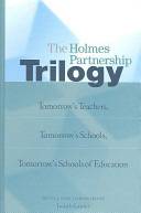 The Holmes Partnership trilogy : Tomorrow's teachers, Tomorrow's schools, Tomorrow's schools of education /