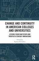 Change and continuity in American colleges and universities : lessons from nineteenth and twentieth century innovations /