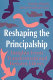 Reshaping the principalship : insights from transformational reform efforts /