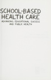 School-based health care : advancing educational success and public health /