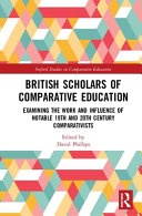 British scholars of comparative education : examining the work and influence of notable 19th and 20th century comparativists /