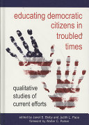 Educating democratic citizens in troubled times : qualitative studies of current efforts /