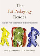 The fat pedagogy reader : challenging weight-based oppression through critical education /