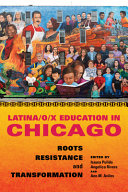 Latina/o/x education in Chicago : roots, resistance, and transformation /