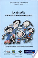 La familia formadora de ciudadanos : VII Jornadas de Educación en Valores /