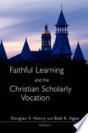 Faithful learning and the Christian scholarly vocation /