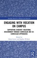 Engaging with vocation on campus : supporting students' vocational discernment through curricular and co-curricular approaches /