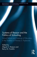 Systems of reason and the politics of schooling : school reform and sciences of education in the tradition of Thomas S. Popkewitz /