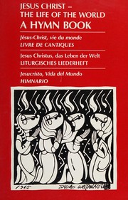 Jesus Christ, the life of the world : a hymn book = Jésus Christ, vie du monde : livre de cantiques = Jesus Christus, das Leben der Welt : liturgisches liederheft = Jesucristo, vida del mundo : himnario.