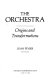 The Orchestra--origins and transformations /