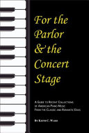 For the parlor and the concert stage : a guide to recent collections of American piano music from the classic and romantic eras /