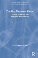 Teaching electronic music : cultural, creative, and analytical perspectives /