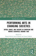 Performing arts in changing societies : opera, dance, and theatre in European and Nordic countries around 1800 /