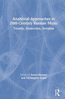 Analytical approaches to 20th-century Russian music : tonality, modernism, serialism /