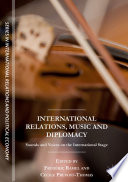 International relations, music and diplomacy : sounds and voices on the international stage /