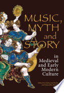Music, myth and story in medieval and early modern culture /
