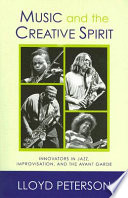 Music and the creative spirit : innovators in jazz, improvisation, and the avant garde /