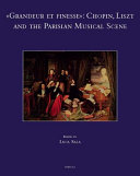 "Grandeur et finesse" : Chopin, Liszt and the Parisian musical scene /