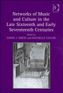 Networks of music and culture in the late sixteenth and early seventeenth centuries : a collection of essays in celebration of Peter Philips's 450th anniversary /