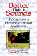 Better than it sounds : a dictionary of humorous musical quotations /