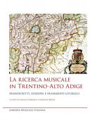 La ricerca musicale in Trentino-Alto Adige : manoscritti, edizioni e frammenti liturgici /