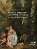 Dansez, embrassez qui vous voudrez : fêtes et plaisirs d'amour au siècle de Madame de Pompadour /