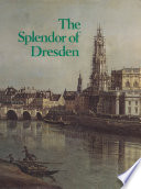 The Splendor of Dresden : five centuries of art collecting : an exhibition from the State Art Collections of Dresden, German Democratic Republic.