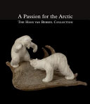 A passion for the Arctic : the Hans van Berkel Collection : art and handicrafts from Canada, Greenland and Siberia /