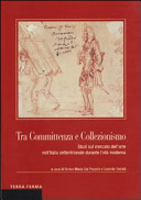 Tra commitenza e collezionismo : studi sul mercato dell'arte nell'Italia settentrionale durante l'età moderna /