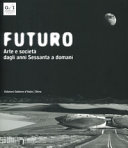 Futuro : arte e società dagli anni Sessanta a domani /