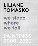 Liliane tomasko - We sleep where we fall : paintings 2000 - 2020.