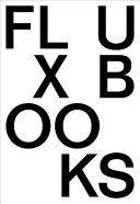 Fluxbooks : Fluxus artist books : from the Luigi Bonotto collection : from the Sixties to the future /