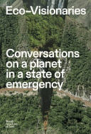 Eco-visionaries : conversations on a planet in a state of emergency /