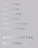 Monumental minimal : Carl Andre, Dan Flavin, Donald Judd, Sol Lewitt, Robert Mangold, Robert Morris /