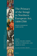 The primacy of the image in Northern European art, 1400-1700 : essays in honor of Larry Silver /