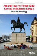 Art and theory of post-1989 Central and Eastern Europe : a critical anthology /