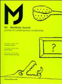 MJ, Manifesta journal : journal of contemporary curatorship : no. 4, Autumn/Winter 2004, Teaching curatorship ; no. 5, Spring/ Summer 2005, Artist & curator ; no. 6, Autumn/Winter 2005, Archive: memory of the show.