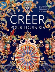 Créer pour Louis XIV : les manufactures de la couronne sous Colbert et Le Brun /