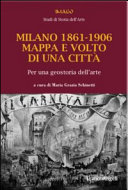 Milano 1861-1906, mappa e volto di una citta : per una geostoria dell'arte /