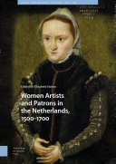 Women artists and patrons in the Netherlands, 1500-1700 /