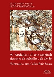 Al-Andalus y el arte español : ejercicios de inclusión y olvido : homenaje a Juan Carlos Ruiz Souza /