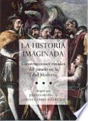 La historia imaginada : construcciones visuales del pasado en la Edad Moderna /