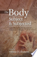 The body, subject & subjected : the representation of the body itself, illness, injury, treatment & death in Spain and indigenous and Hispanic American art & literature /