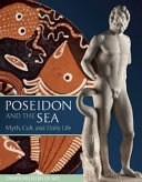 Poseidon and the sea : myth, cult, and daily life /