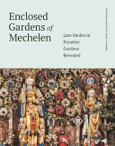 Enclosed gardens of Mechelen : late medieval paradise gardens revealed /