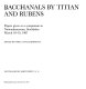 Bacchanals by Titian and Rubens : papers given at a symposium in Nationalmuseum, Stockholm, March 18-19, 1987 /